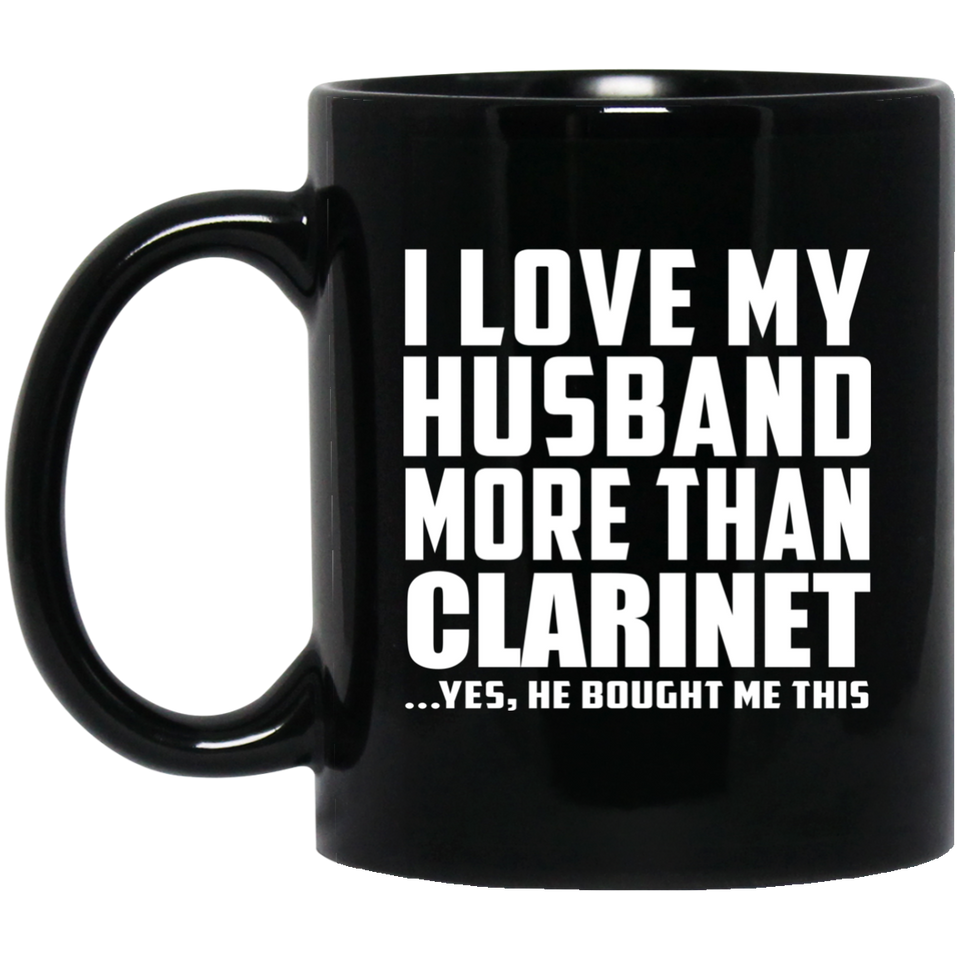 I Love My Husband More Than Clarinet - 11 Oz Coffee Mug Black