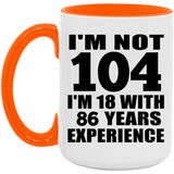 104th Birthday I'm Not 104 I'm 18 With 86 Years Experience - 15oz Accent Mug Orange