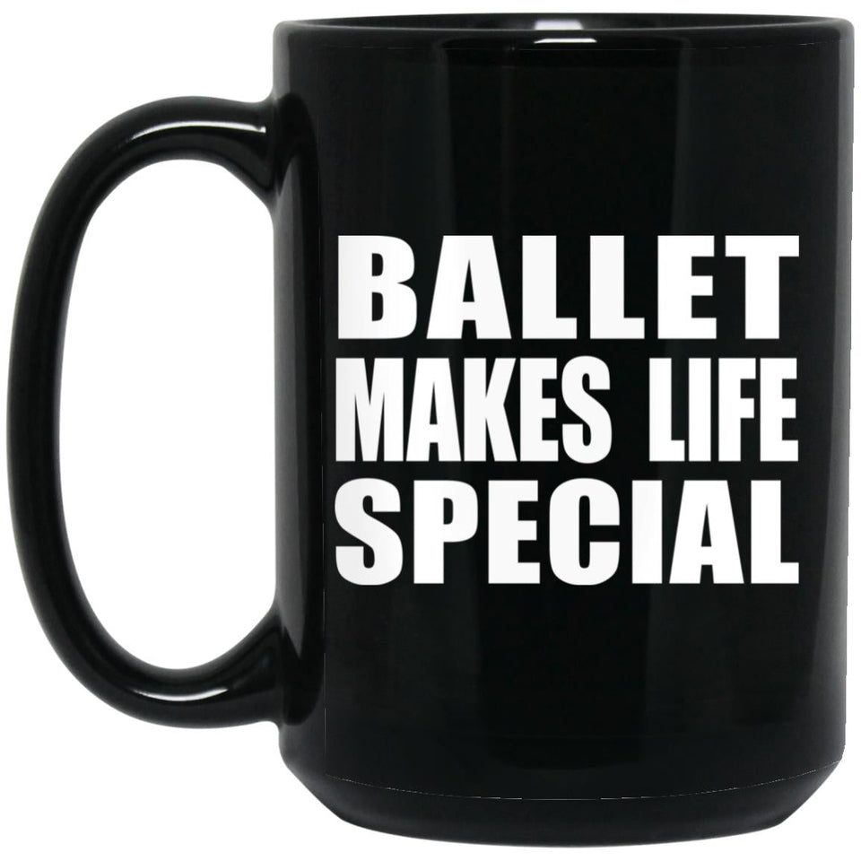 Ballet Makes Life Special - 15oz Coffee Mug Black