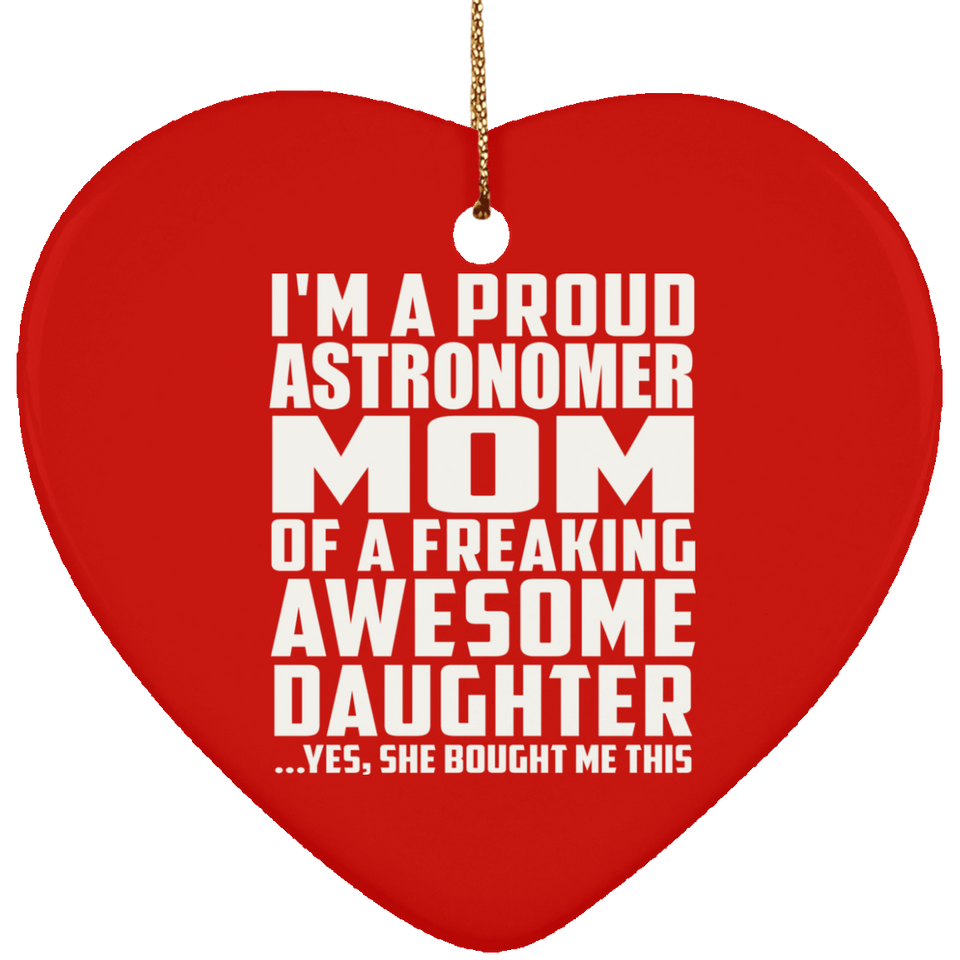 Proud Astronomer Mom Of Awesome Daughter - Heart Ornament
