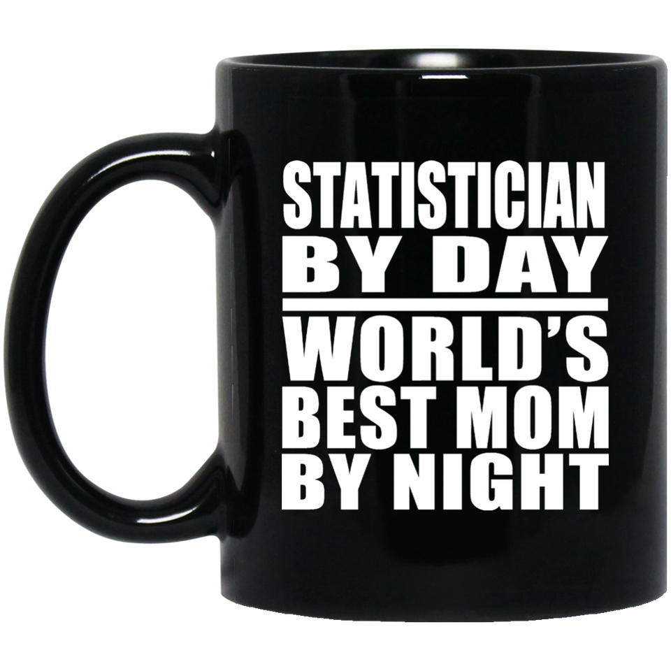 Statistician By Day World's Best Mom By Night - 11 Oz Coffee Mug Black