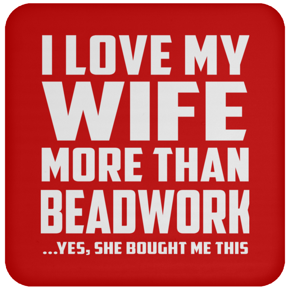 I Love My Wife More Than Beadwork - Drink Coaster