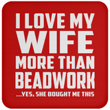 I Love My Wife More Than Beadwork - Drink Coaster