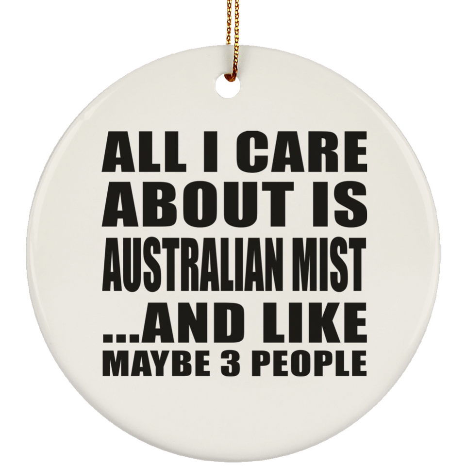All I Care About Is Australian Mist - Circle Ornament