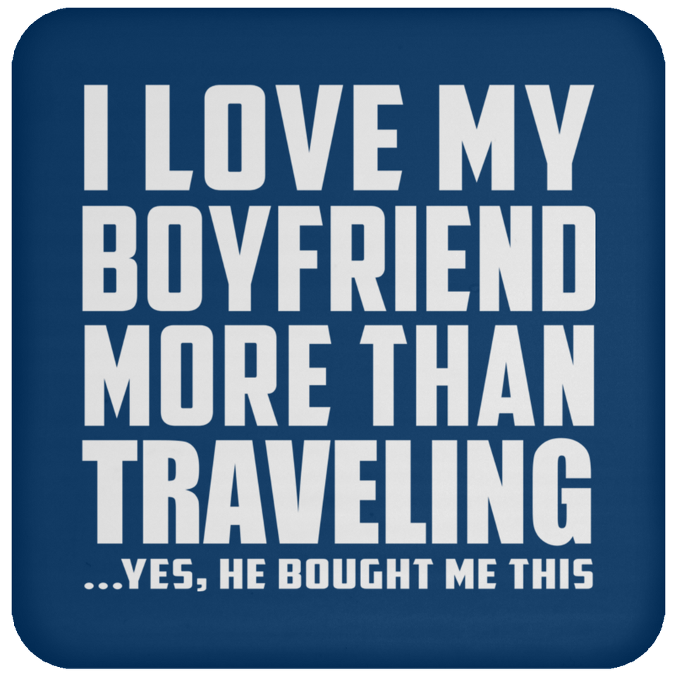 I Love My Boyfriend More Than Traveling - Drink Coaster