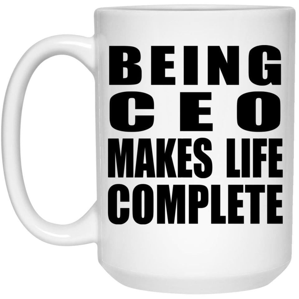 Being CEO Makes Life Complete - 15oz Coffee Mug