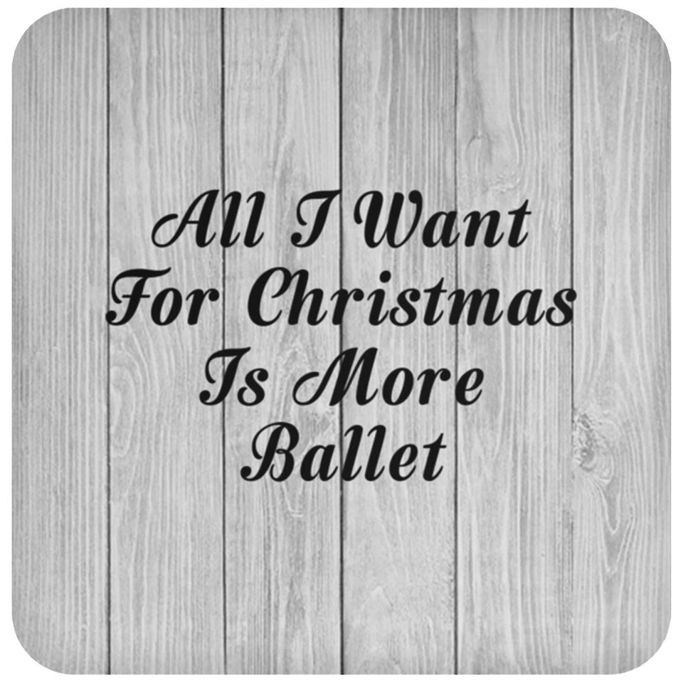 All I Want For Christmas Is More Ballet - Drink Coaster F
