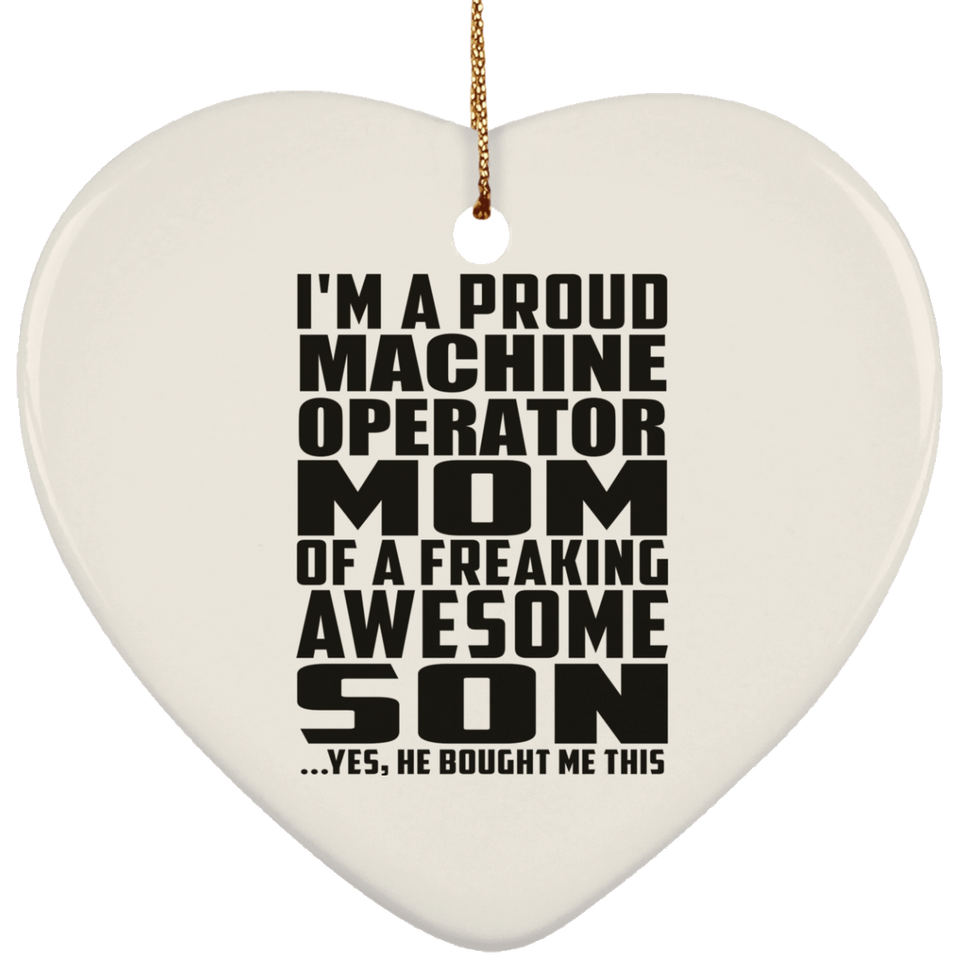 Proud Machine Operator Mom Of Awesome Son - Heart Ornament