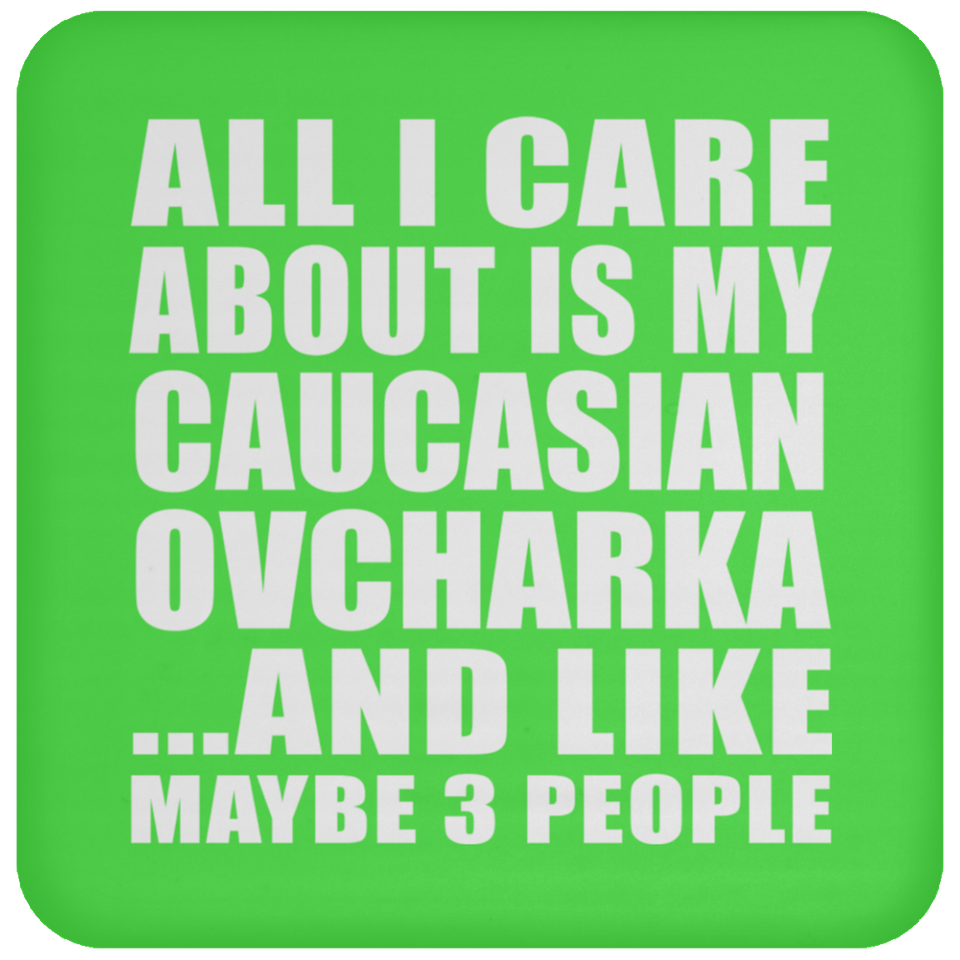 All I Care About Is My Caucasian Ovcharka - Drink Coaster