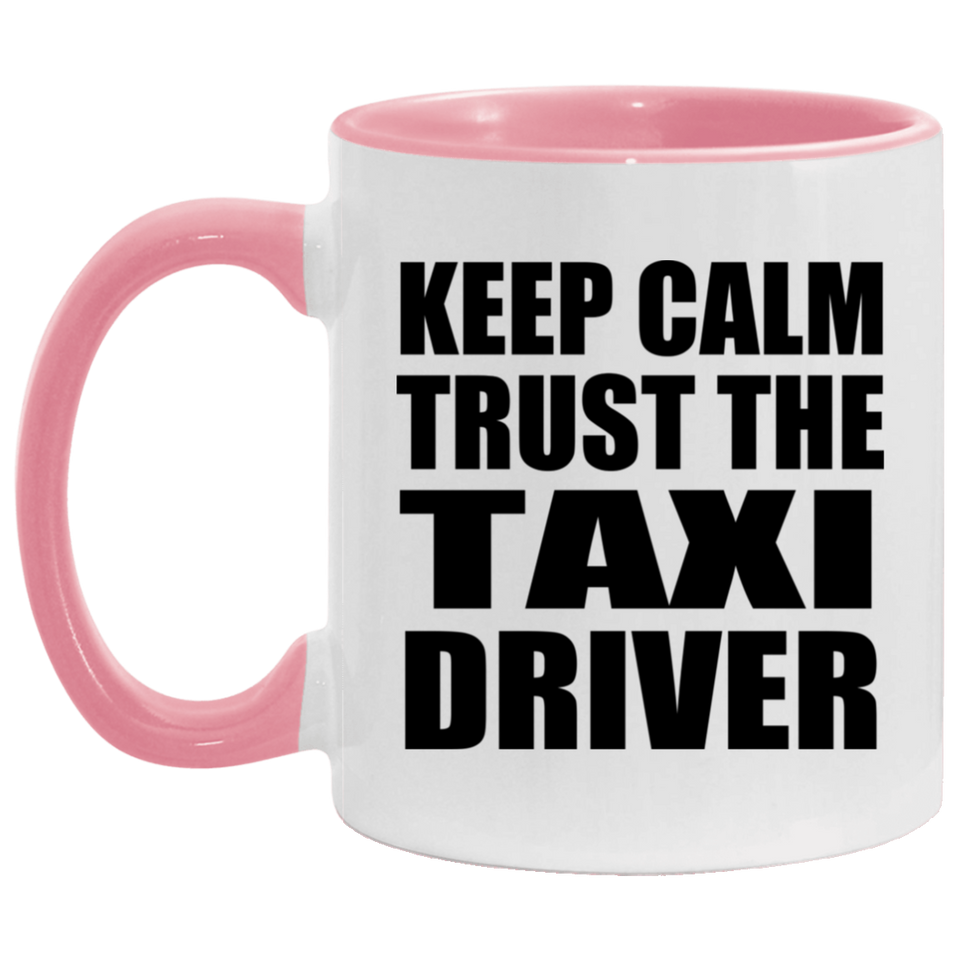 Keep Calm and Trust The Taxi Driver - 11oz Accent Mug Pink