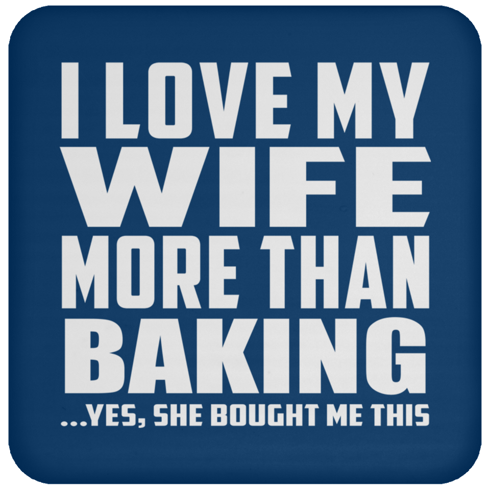 I Love My Wife More Than Baking - Drink Coaster
