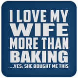 I Love My Wife More Than Baking - Drink Coaster