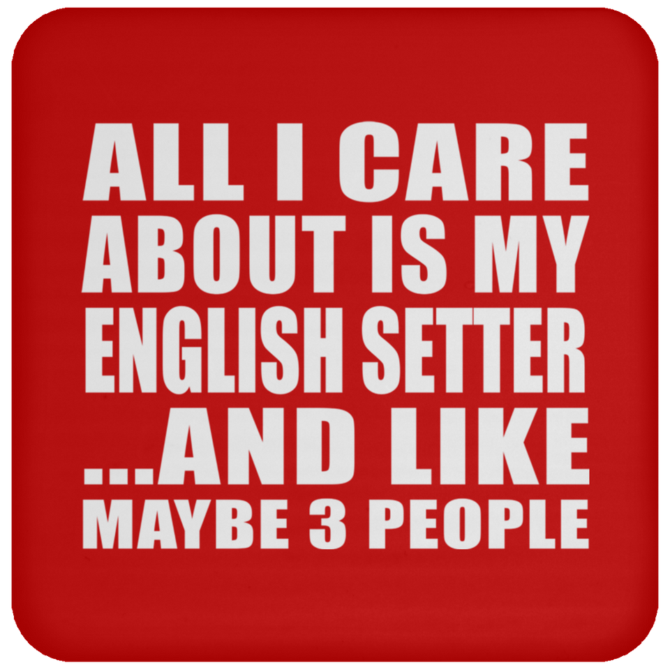 All I Care About Is My English Setter - Drink Coaster