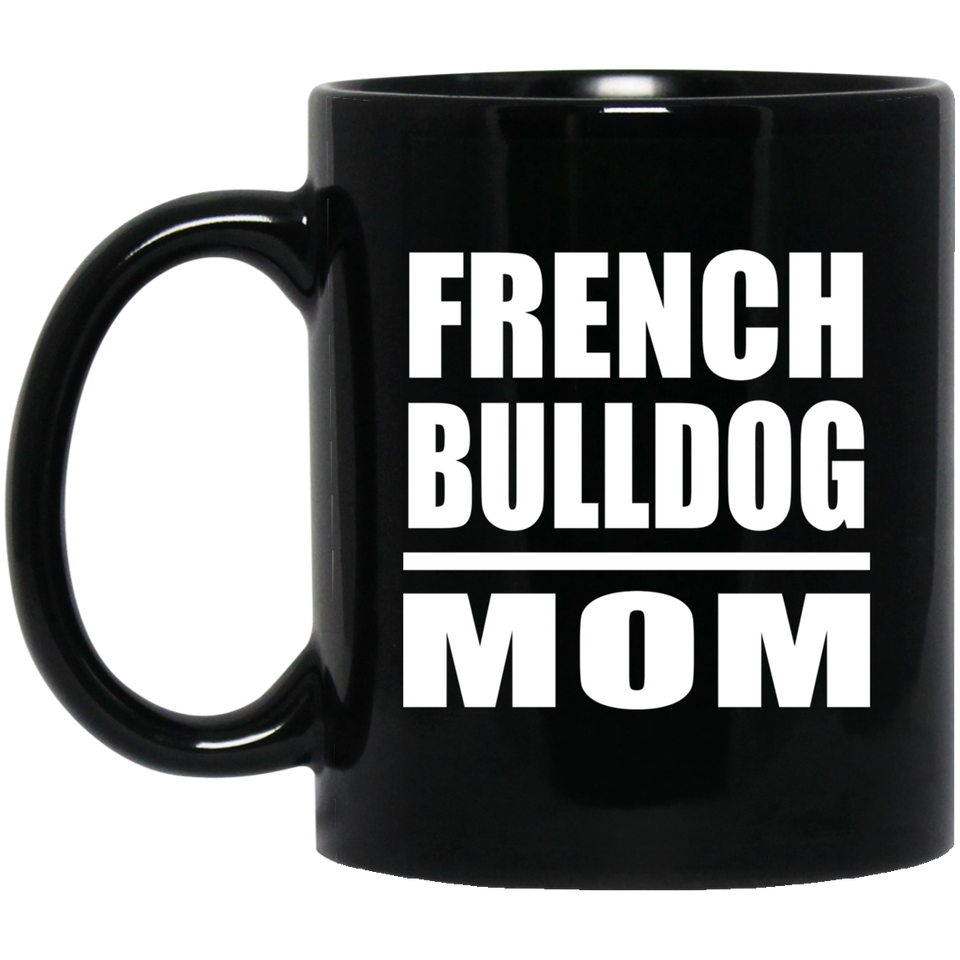 French Bulldog Mom - 11oz Coffee Mug Black