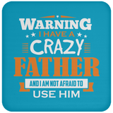 Warning I Have A Crazy Father & I Am Not Afraid To Use Him - Drink Coaster