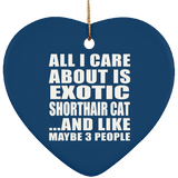 All I Care About Is Exotic Shorthair Cat - Heart Ornament
