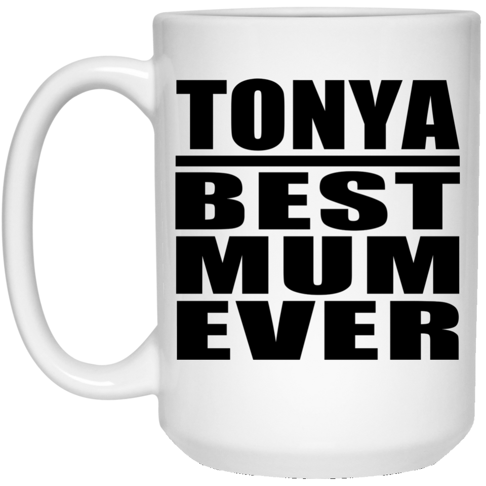 Tonya Best Mum Ever - 15 Oz Coffee Mug