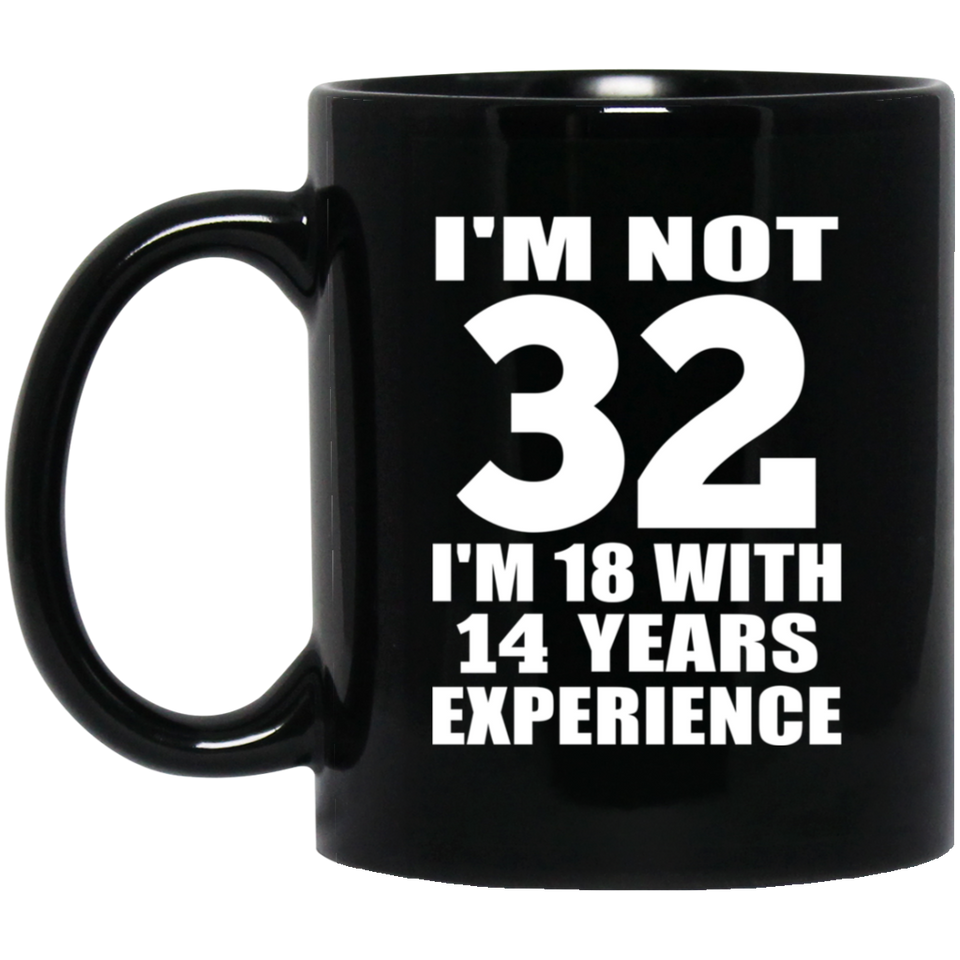 32nd Birthday I'm Not 32 I'm 18 With 14 Years Experience - 11oz Coffee Mug Black