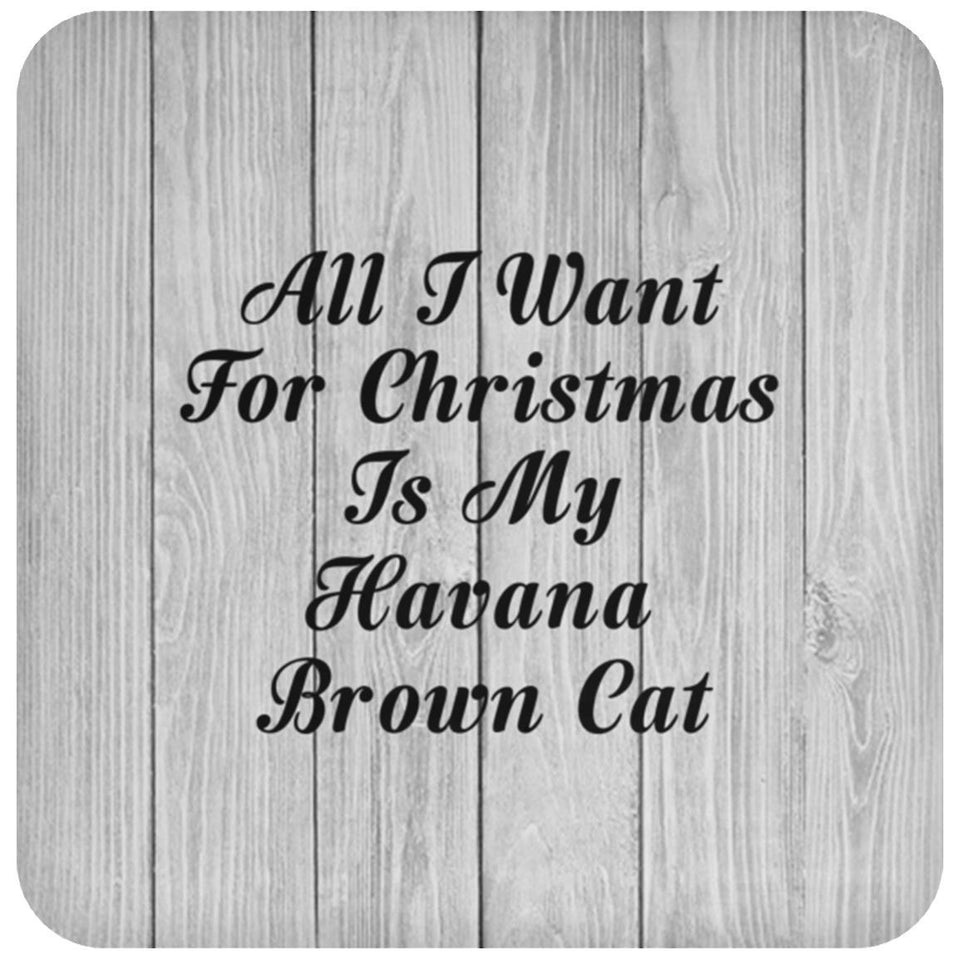 All I Want For Christmas Is My Havana Brown Cat - Drink Coaster F