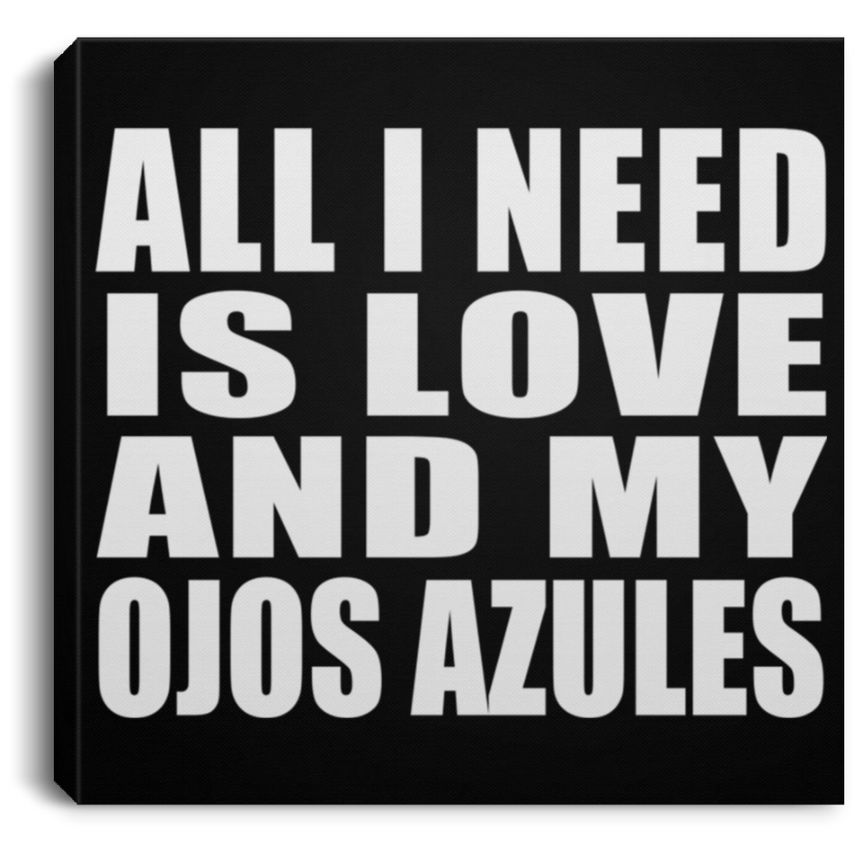 All I Need Is Love And My Ojos Azules - Canvas Square