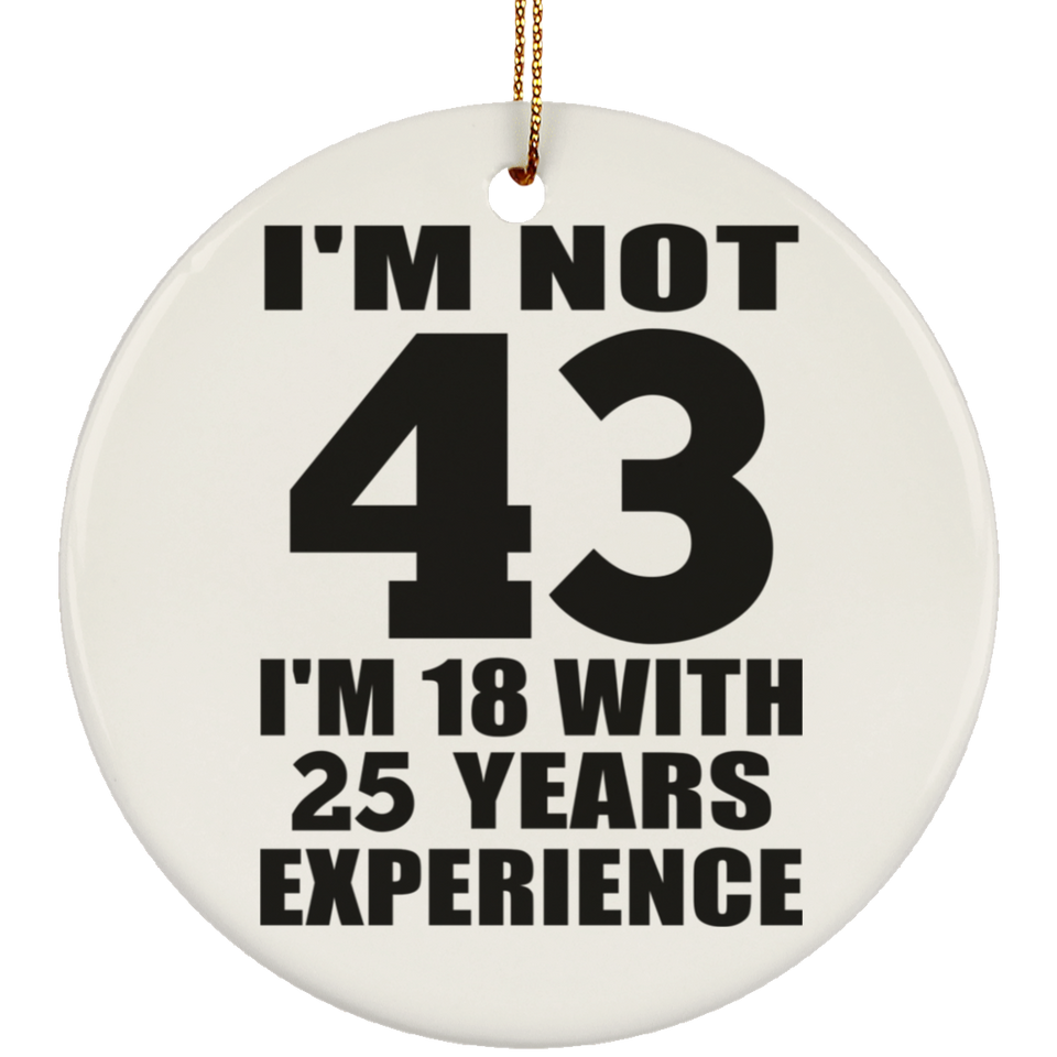 43rd Birthday I'm Not 43 I'm 18 With 25 Years Experience - Circle Ornament