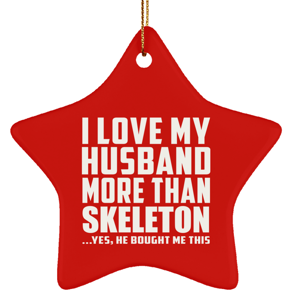 I Love My Husband More Than Skeleton - Star Ornament
