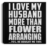 I Love My Husband More Than Flower Arranging - Canvas Square