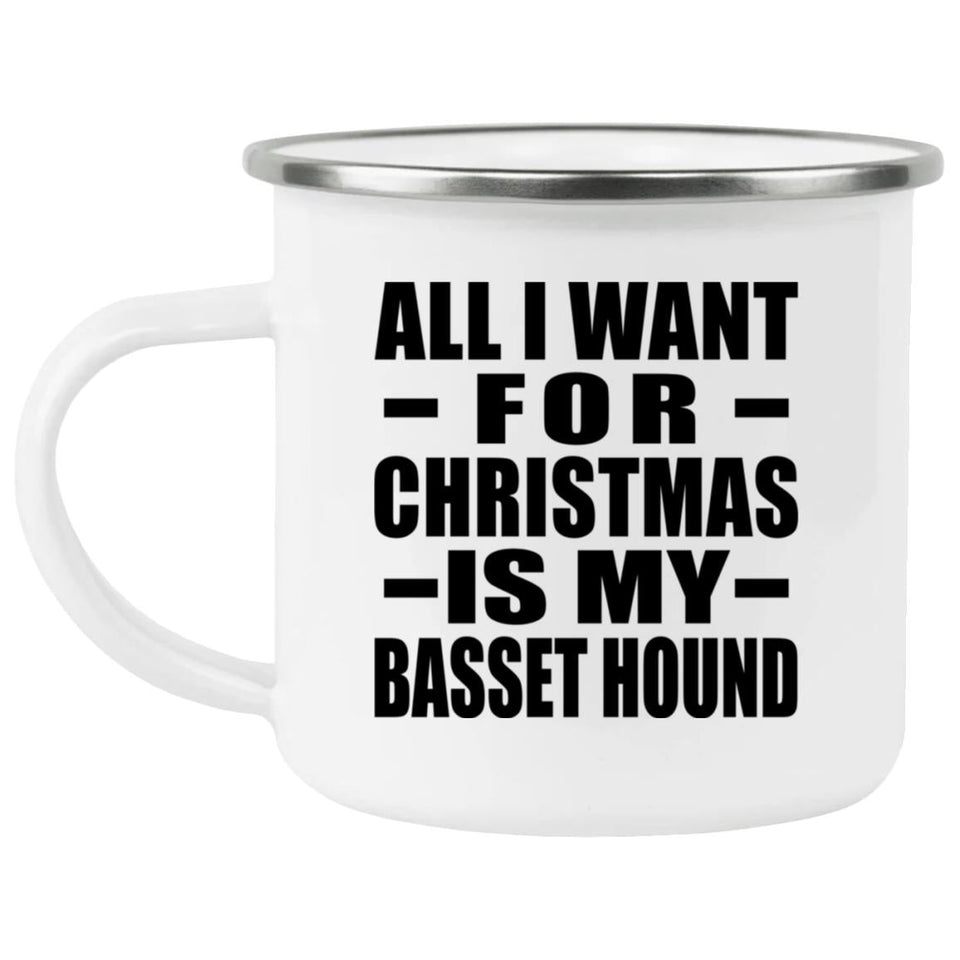 All I Want For Christmas Is My Basset Hound - 12oz Camping Mug
