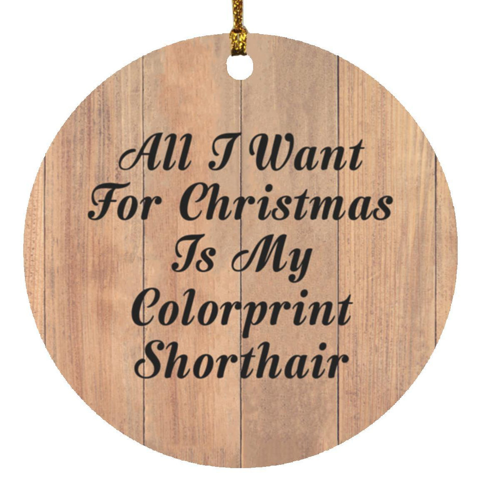 All I Want For Christmas Is My Colorprint Shorthair - Circle Ornament C