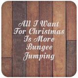 All I Want For Christmas Is More Bungee Jumping - Drink Coaster E