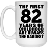 82nd Birthday First 82 Years of Childhood Are The Hardest - 15oz Coffee Mug