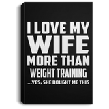 I Love My Wife More Than Weight Training - Canvas Portrait