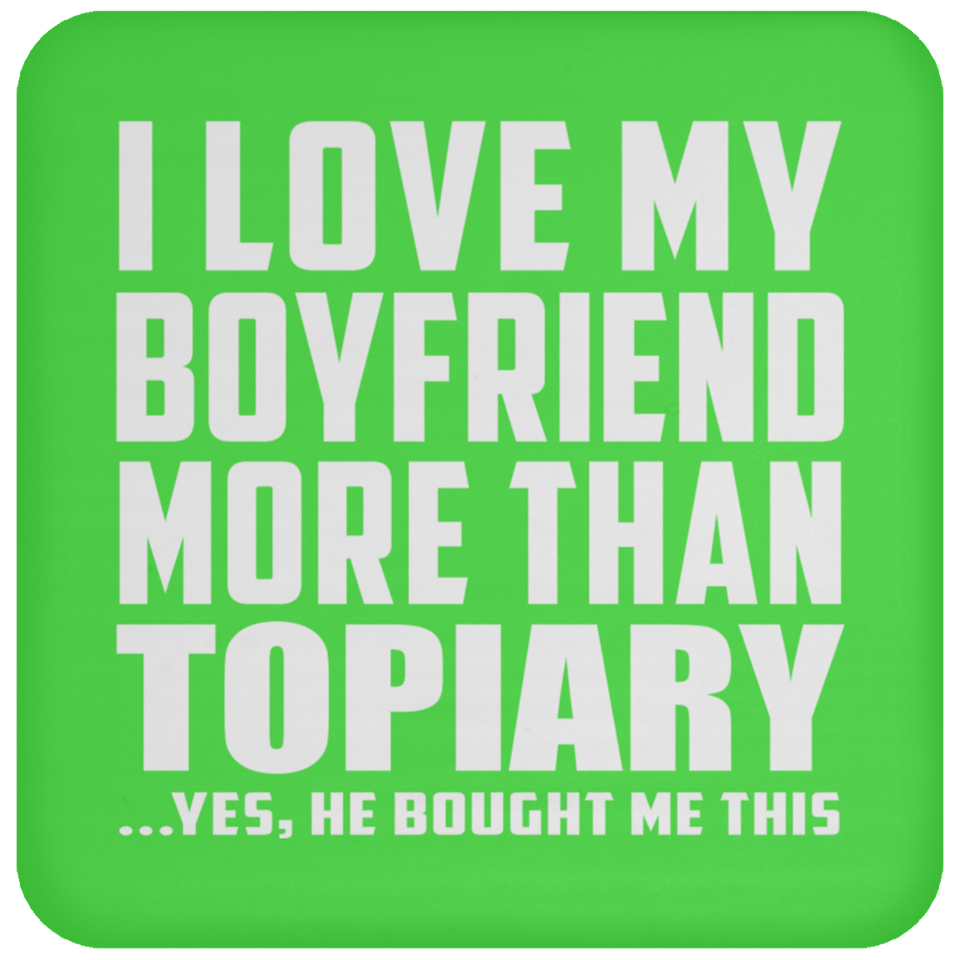 I Love My Boyfriend More Than Topiary - Drink Coaster