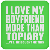 I Love My Boyfriend More Than Topiary - Drink Coaster