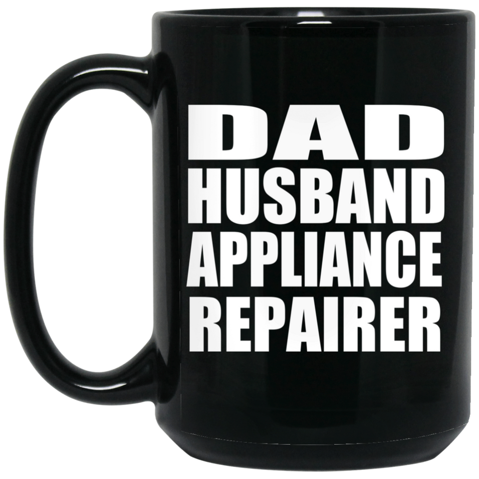 Dad Husband Appliance Repairer - 15oz Coffee Mug Black