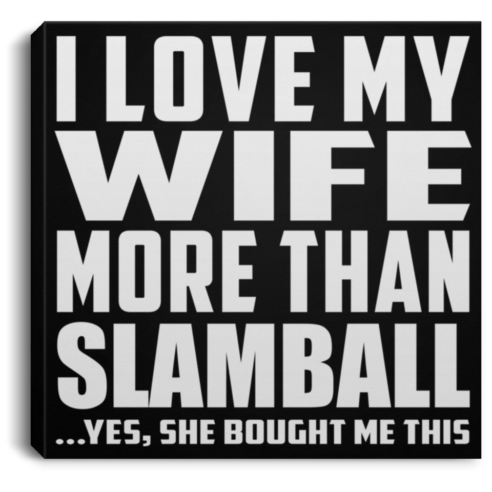 I Love My Wife More Than Slamball - Canvas Square