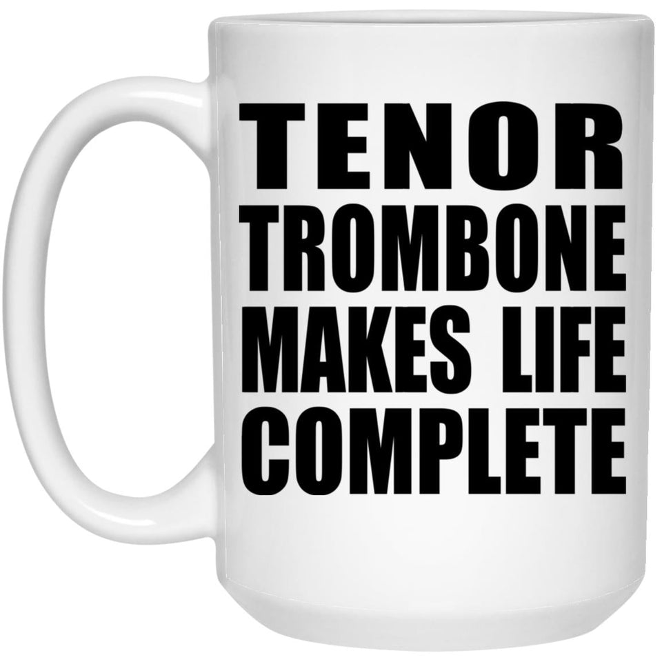 Tenor Trombone Makes Life Complete - 15oz Coffee Mug