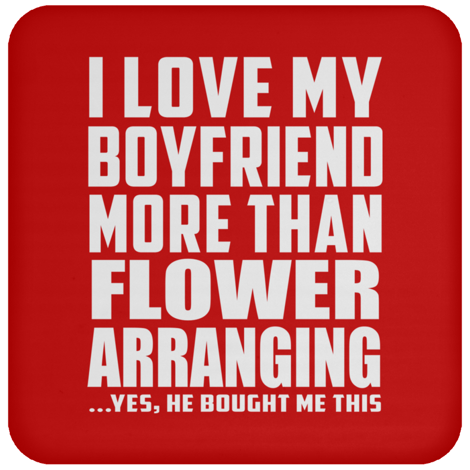 I Love My Boyfriend More Than Flower Arranging - Drink Coaster