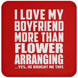 I Love My Boyfriend More Than Flower Arranging - Drink Coaster