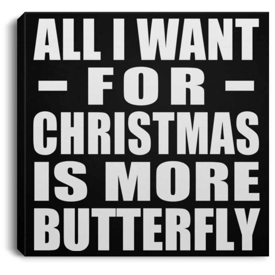 All I Want For Christmas Is More Butterfly - Canvas Square
