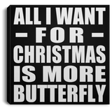 All I Want For Christmas Is More Butterfly - Canvas Square