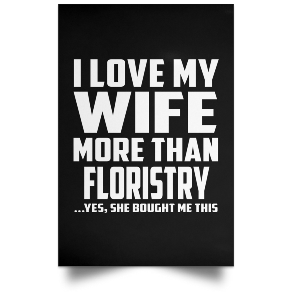 I Love My Wife More Than Floristry - Poster Portrait