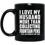 I Love My Husband More Than Collecting Fountain Pens - 11 Oz Coffee Mug Black