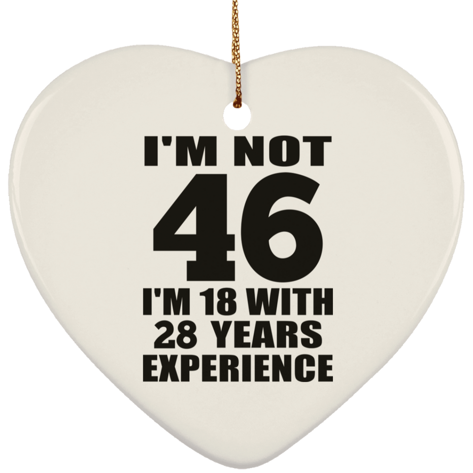 46th Birthday I'm Not 46 I'm 18 With 28 Years Experience - Heart Ornament