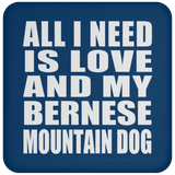 All I Need Is Love And My Bernese Mountain Dog - Drink Coaster