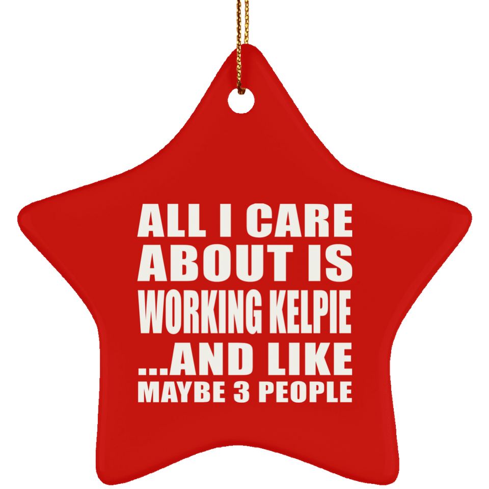 All I Care About Is Working Kelpie - Star Ornament