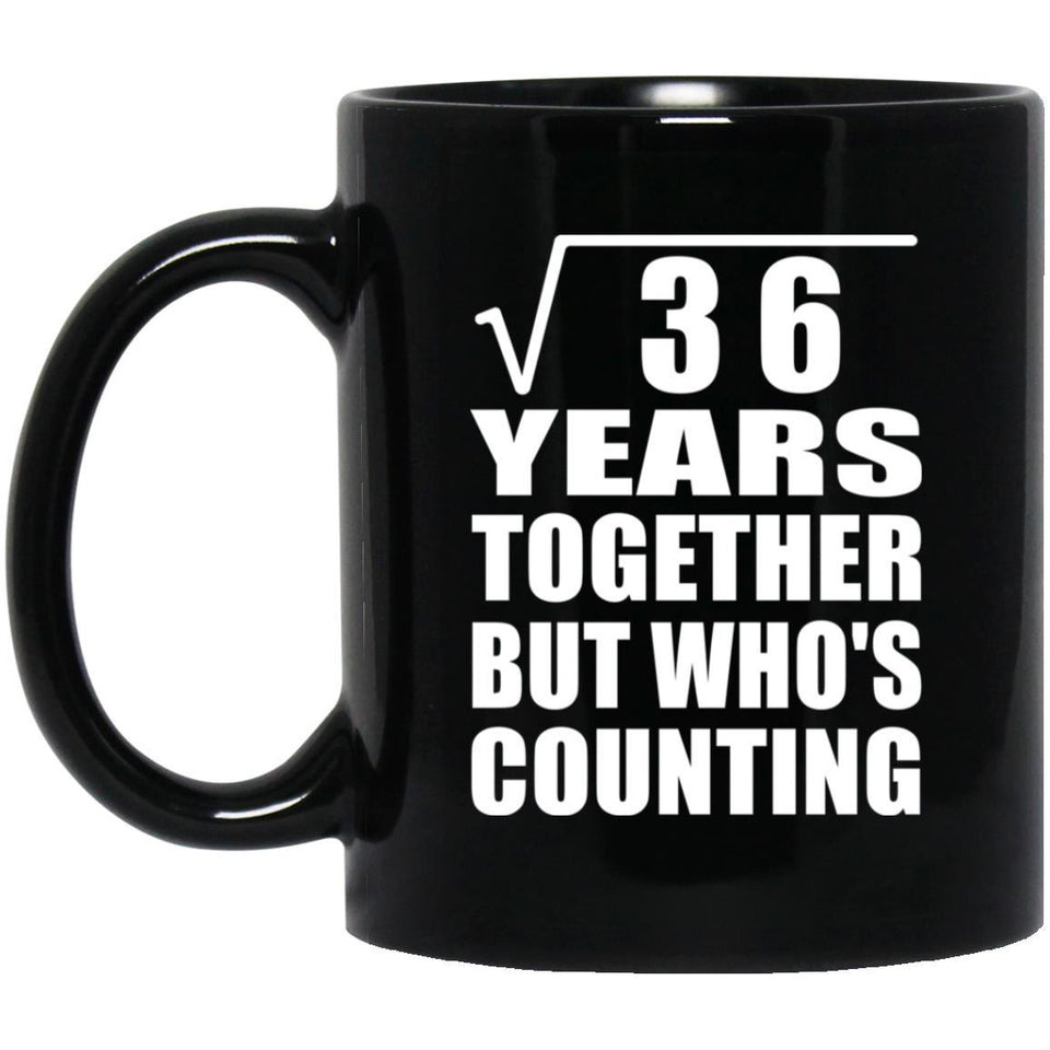 6th Anniversary Square Root of 36 Years Who's Counting - 11oz Coffee Mug Black