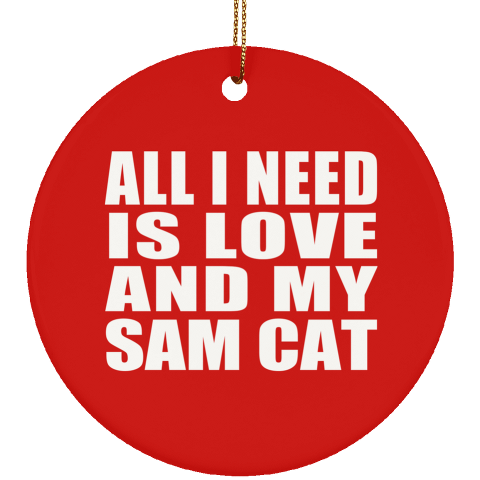 All I Need Is Love And My Sam Cat - Circle Ornament