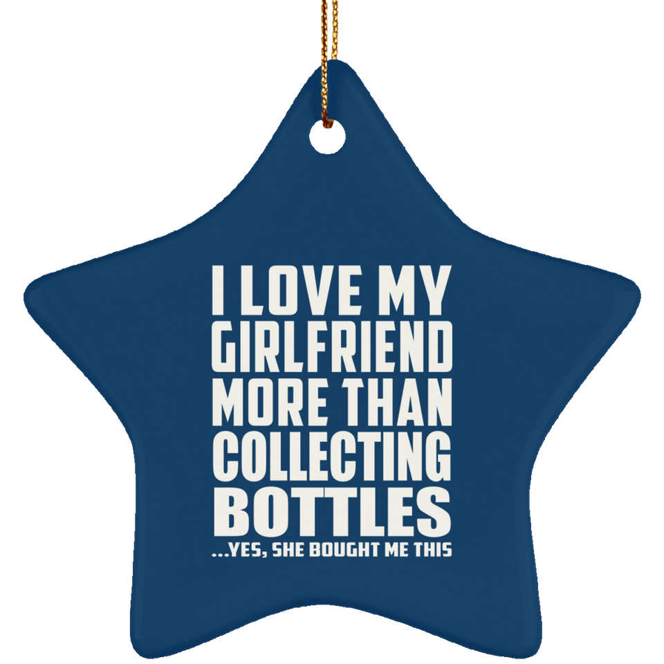 I Love My Girlfriend More Than Collecting Bottles - Star Ornament