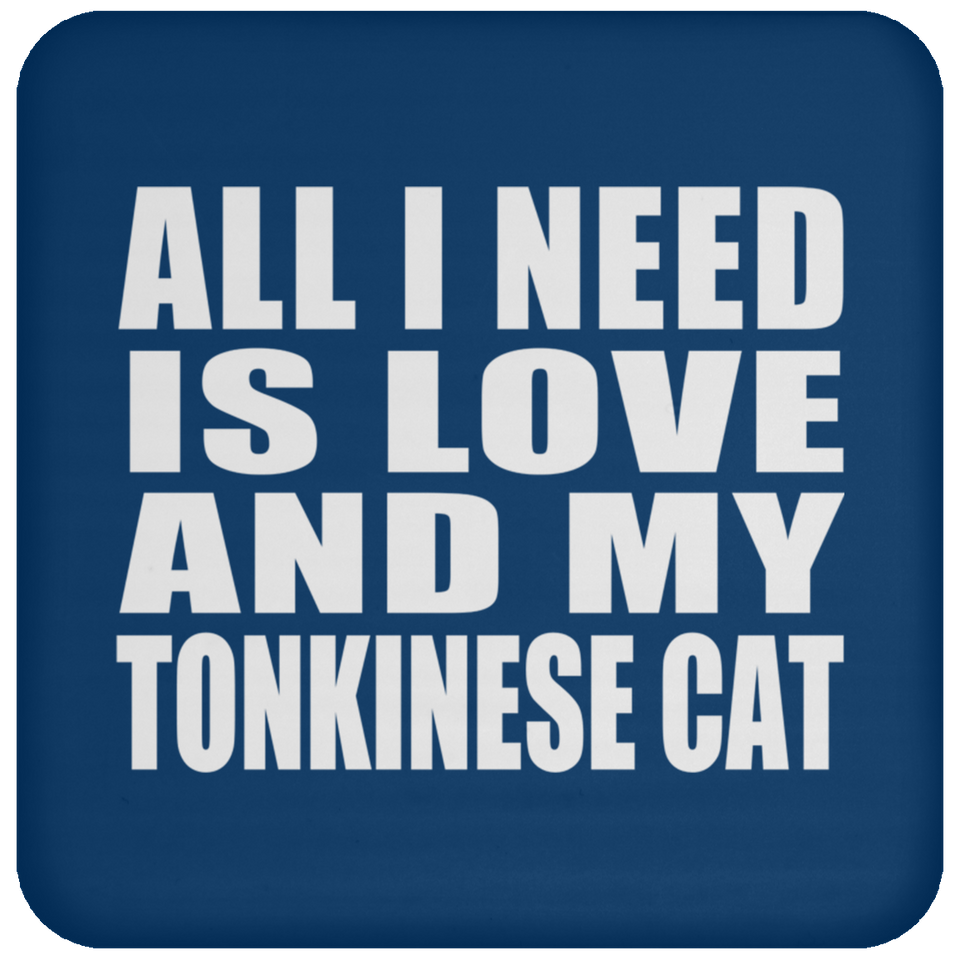 All I Need Is Love And My Tonkinese Cat - Drink Coaster